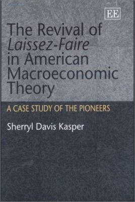 The Revival of Laissez-Faire in American Macroeconomic Theory : A Case Study of Its Pioneers