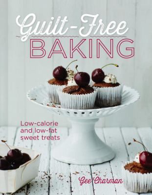 Guilt-Free Baking : Low-Calorie and Low-Fat Sweet Treats