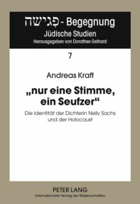 «nur eine Stimme, ein Seufzer» : Die Identitaet der Dichterin Nelly Sachs und der Holocaust