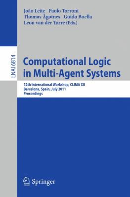 Computational Logic in Multi-Agent Systems : 12th International Workshop, CLIMA XII, Barcelona, Spain, July 17-18, 2011, Proceedings