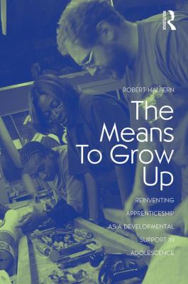 The Means to Grow Up : Reinventing Apprenticeship as a Developmental Support in Adolescence