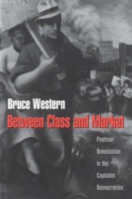 Between Class and Market : Postwar Unionization in the Capitalist Democracies
