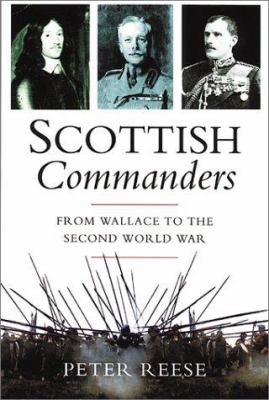The Scottish Commander : Scotland's Greatest Military Leaders from Wallace to World War II