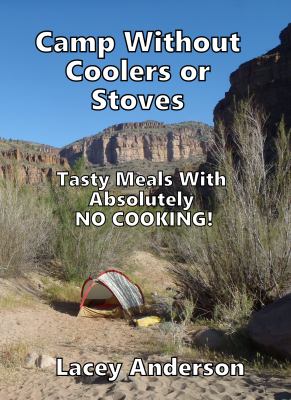 Camp Without Coolers or Stoves : Tasty Meals with Absolutely No Cooking!