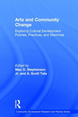 Arts and Community Change : Exploring Cultural Development Policies, Practices and Dilemmas