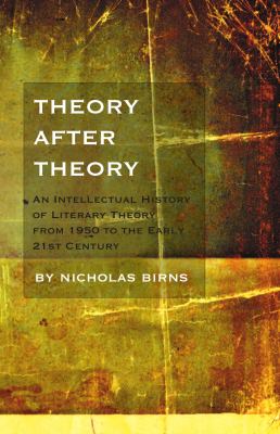 Theory after Theory : An Intellectual History of Literary Theory from 1950 to the Early 21st Century
