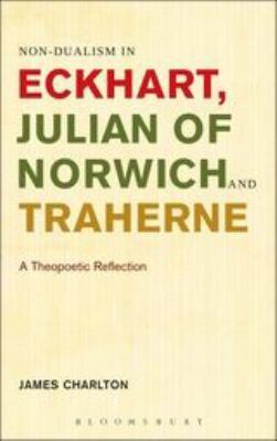 Non-Dualism in Eckhart, Julian of Norwich and Traherne : A Theopoetic Reflection