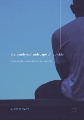 The Gendered Landscape of Suicide : Masculinities, Emotions, and Cultures