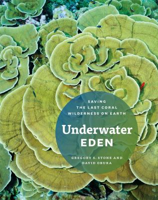 Underwater Eden : Saving the Last Coral Wilderness on Earth