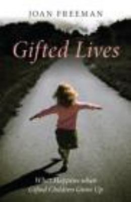 Gifted Lives : What Happens When Gifted Children Grow Up
