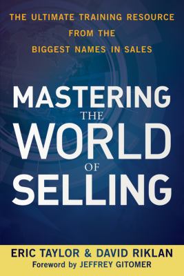 Mastering the World of Selling : The Ultimate Training Resource from the Biggest Names in Sales
