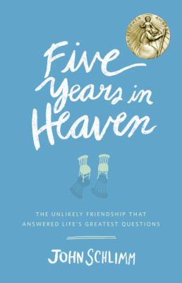 Five Years in Heaven : The Unlikely Friendship That Answered Life's Greatest Questions