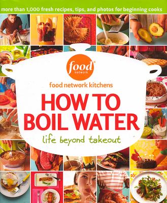 How to Boil Water : Life Beyond Takeout