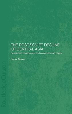 The Post-Soviet Decline of Central Asia : Sustainable Development and Comprehensive Capital