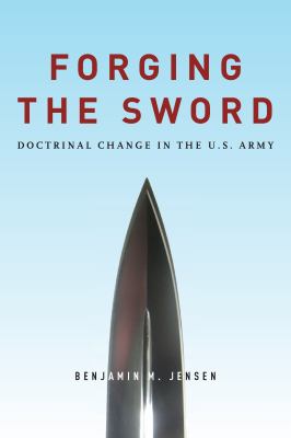 Forging the Sword : Doctrinal Change in the U.S. Army