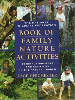 National Wildlife Federation Book of Family Nature Activities : 50 Simple Projects and Activities