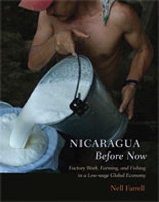 Nicaragua Before Now : Factory Work, Farming, and Fishing in a Low-Wage Global Economy