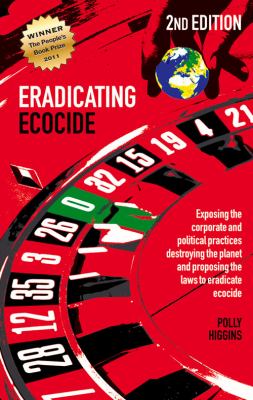 Eradicating Ecocide : Exposing the Corporate and Political Practices Destroying the Planet and Proposing the Laws to Eradicate Ecocide