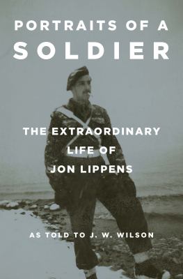 Portraits of a Soldier : The Extraordinary Life of Jon Lippens