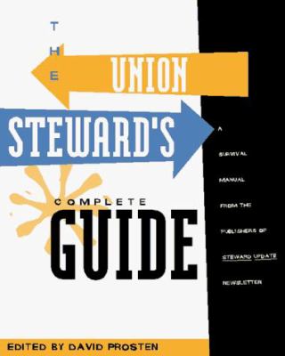 The Union Steward's Complete Guide : A Survival Manual from the Publishers Of