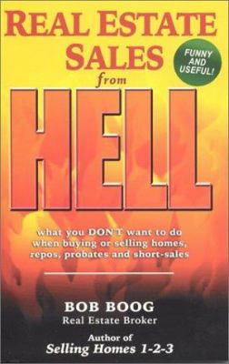 Real Estate Sales from Hell : What You Don't Want to Do When Buying or Selling Homes, Repos, Probates and Short-Sales