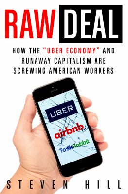 Raw Deal : How the Uber Economy and Runaway Capitalism Are Screwing American Workers