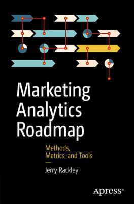 Marketing Analytics Roadmap : Methods, Metrics, and Tools