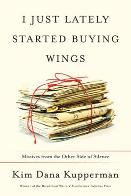 I Just Lately Started Buying Wings : Missives from the Other Side of Silence