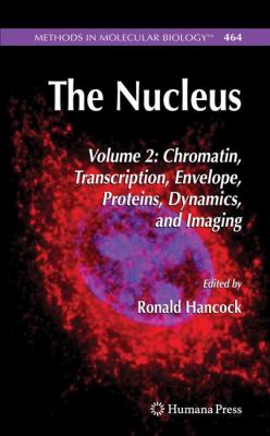 The Nucleus Vol. 2 : Chromatin, Transcription, Envelope, Proteins, Dynamics, and Imaging