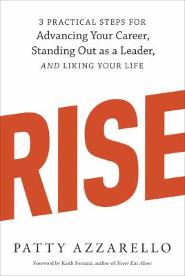 Rise : 3 Practical Steps for Advancing Your Career, Standing Out As a Leader, and Liking Your Life