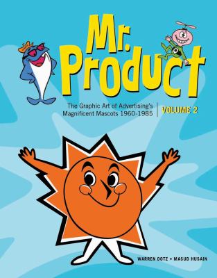 Mr. Product, Vol 2 : The Graphic Art of Advertising's Magnificent Mascots 1960-1985