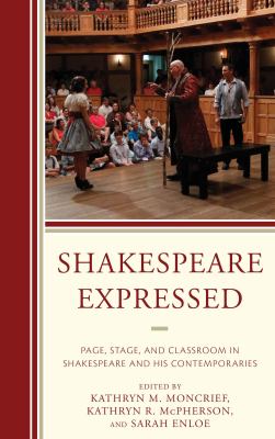 Shakespeare Expressed : Page, Stage, and Classroom in Shakespeare and His Contemporaries