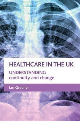 Healthcare in the UK : Understanding Continuity and Change