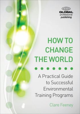 How to Change the World : Seven Steps to Successful Environmental Training Programs