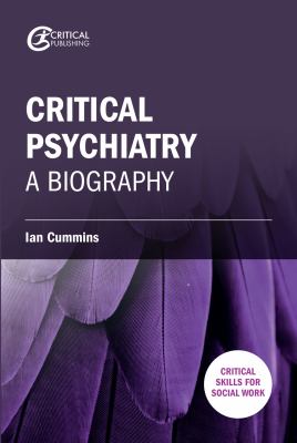 Critical Psychiatry : A Biography