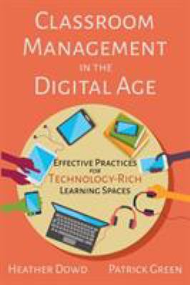 Classroom Management in the Digital Age : Effective Practices for Technology-Rich Learning Spaces