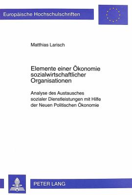 Elemente einer Aekonomie Sozialwirtschaftlicher Organisationen : Analyse des Austausches Sozialer Dienstleistungen mit Hilfe der Neuen Politischen Aekonomie