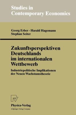 Zukunftsperspektiven Deutschlands Im Internationalen Wettbewerb : Industriepolitische Implikationen der Neuen Wachstumstheorie