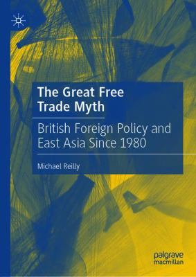 The Great Free Trade Myth : British Foreign Policy and East Asia Since 1980