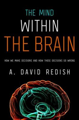 The Mind Within the Brain : How We Make Decisions and How Those Decisions Go Wrong