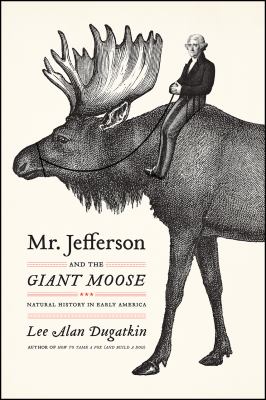 Mr. Jefferson and the Giant Moose : Natural History in Early America