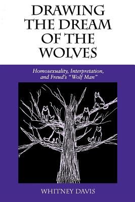 Drawing the Dream of the Wolves : Homosexuality, Interpretation, and Freud's Wolf Man
