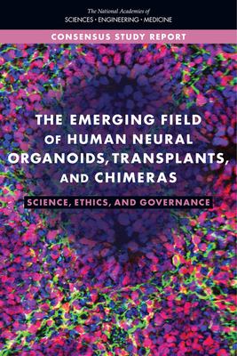 The Emerging Field of Human Neural Organoids, Transplants, and Chimeras : Science, Ethics, and Governance