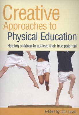 Creative Approaches to Physical Education : Helping Children to Achieve Their True Potential