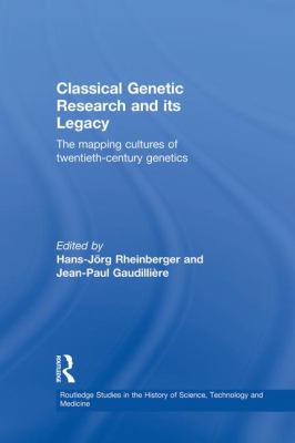 Classical Genetic Research and Its Legacy : The Mapping Cultures of Twentieth-Century Genetics
