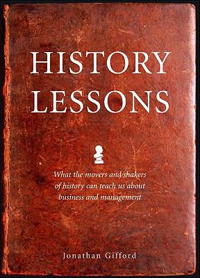 History Lessons : What Business and Management can Learn from the Great Leaders of History