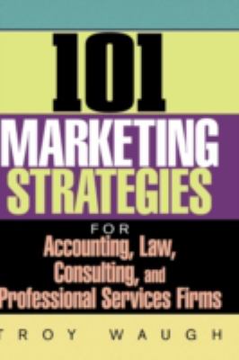 101 Marketing Strategies for Accounting, Law, Consulting, and Professional Services Firms