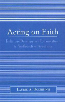 Acting on Faith : Religious Development Organizations in Northwestern Argentina