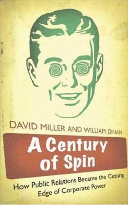 A Century of Spin : How Public Relations Became the Cutting Edge of Corporate Power