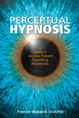 Perceptual Hypnosis : A Spiritual Journey Toward Expanding Awareness